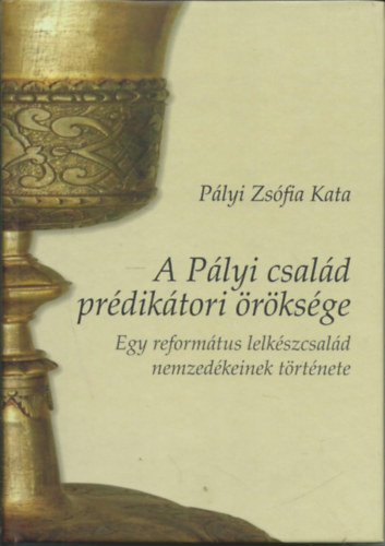 Plyi Zsfia Kata - A Plyi csald prdiktori rksge - Egy reformtus lelkszcsald nemzedkeinek trtnete