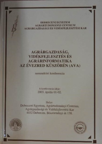 Lazányi János (szerk.) Nábrádi András (szerk.) - Agrárgazdaság, vidékfejlesztés és agrárinformatika az évezred küszöbén (AVA) - Nemzetközi konferencia