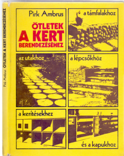 Pirk Ambrus - tletek a kert berendezshez: az utakhoz, a lpcskhz, a tmfalakhoz, a kertsekhez s a kapukhoz