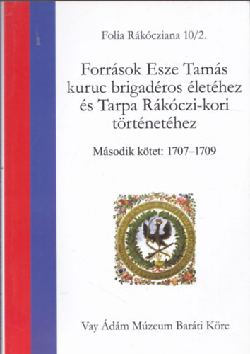 M�sz�ros K�lm�n - Forr�sok Esze Tam�s kuruc brigad�ros �let�hez �s Tarpa R�k�czi-kori t�rt�net�hez - M�sodik k�tet: 1707-1709 (Folia R�k�cziana 10/2.)
