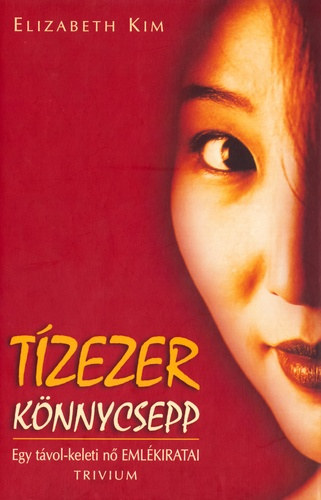 Zdorn Szaniszl Julianna  Elizabeth Kim (szerk.), Nagy  Imre (ford.) - Tzezer knnycsepp - Egy tvol-keleti n emlkiratai (Ten Thousand Sorrows) - Nagy Imre fordtsban