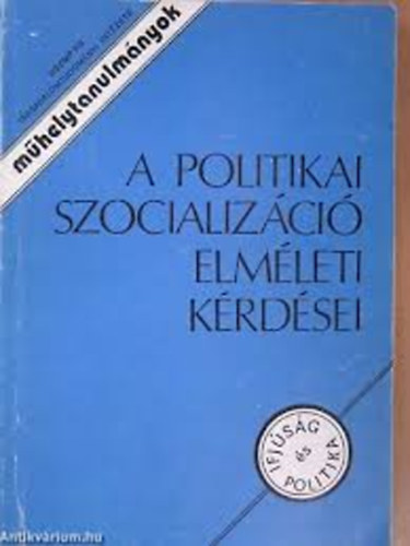 Kri Lszl  (szerk.) - A politikai szocializci elmleti krdsei (Mhelytanulmnyok - Ifjsg s politika)