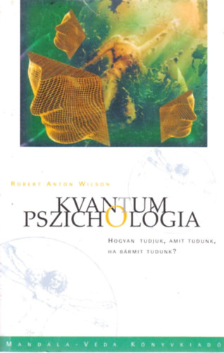 Robert Anton Wilson - Kvantum pszicholgia - Honnan tudjuk, amit tudunk, ha brmit tudunk?