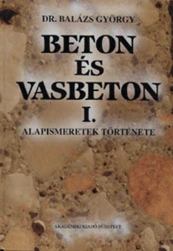 Balázs György dr. - Beton és vasbeton I. - Alapismeretek története