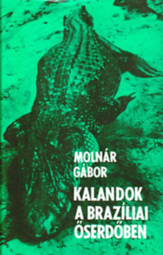 Szerk.: Mtis Lvia Molnr Gbor - Kalandozsok a brazliai serdben - VADSZ- S GYJTTON SZAK-BRAZLIA SVADONBAN)