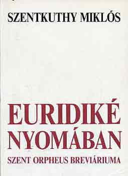 Szentkuthy MIkl�s - Euridik� nyom�ban (Szent Orpheus brevi�riuma V.)