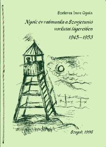 Szekeres Imre Gyula - Nyolc v rabmunka a Szovjetuni vorkutai lgereiben 1945-1953