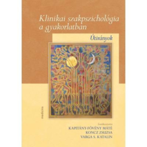 Koncz Zsuzsa, Dr. Kapit�ny-F�v�ny M�t� S. Varga Katalin - Klinikai szakpszichol�gia a gyakorlatban - �tir�nyok