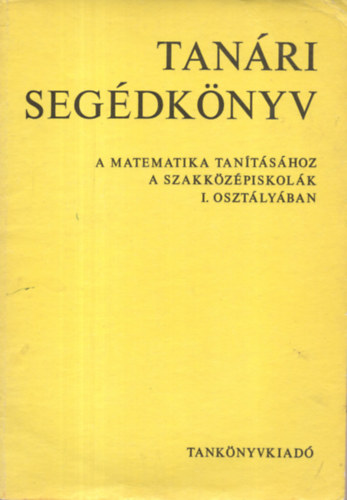 V�ri J�nos G�dori Endr�n� - Tan�ri seg�dk�nyv a matematika tan�t�s�hoz a szakk�z�piskol�k I. oszt.