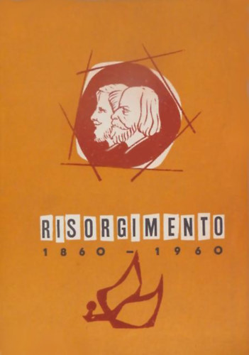 Kiss L�szl� - Temesv�ry Ferenc - Risorgimento - Olasz-magyar egy�ttm�k�d�s az olasz nemzeti egys�g megteremt�s��rt