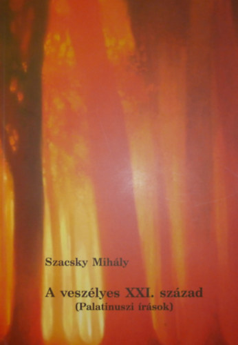 Szacsky Mihly - A veszlyes XXI. szzad (Palatinuszi rsok)