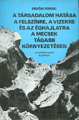 Erdsi Ferenc - A trsadalom hatsa a felsznre, a vizekre s az ghajlatra a Mecsek tgabb krnyezetben