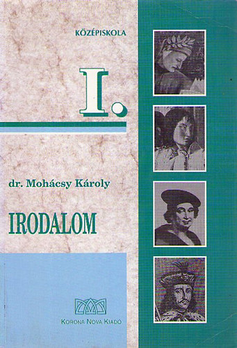 dr. Moh�csy K�roly - Irodalom a k�z�piskol�k I. oszt�lya sz�m�ra