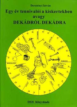 Dezs�nyi Istv�n - Egy �v tennival�i a kiskertekben avagy dek�dr�l dek�dra
