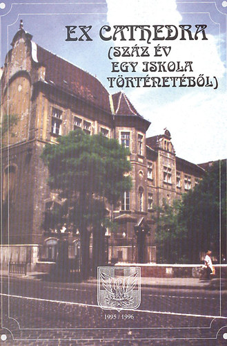 Blasszauer Rbert  Dr (szerk.) - Ex cathedra (szz v egy iskola trtnetbl)