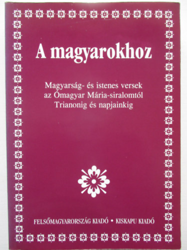 Medvigy Endre  (szerk.) - A magyarokhoz - Magyarsg- s istenes versek az magyar Mria-siralomtl Trianonig s napjainkig