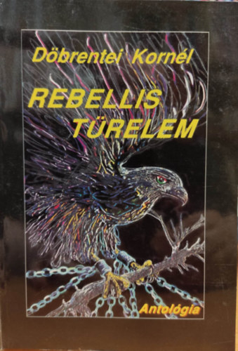 D�brentei Korn�l - Rebellis t�relem - V�logatott versek 1972-1996 (Dedik�lt)