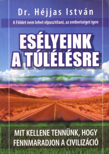 Dr. Héjjas István - Esélyeink a túlélésre - Mit kellene tennünk, hogy fennmaradjon a civilizáció