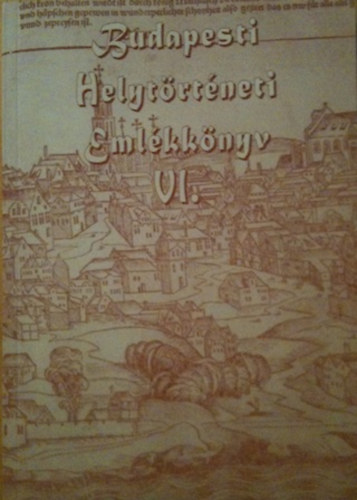 Gbriel Tibor  (szerk.) - Budapesti Helytrtneti Emlkknyv VI.
