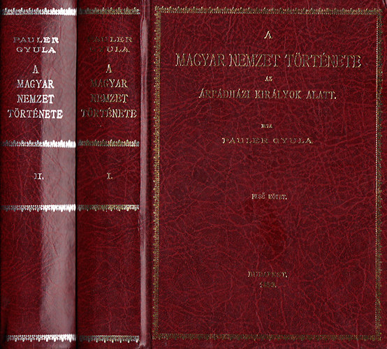 Pauler Gyula - A magyar nemzet története az Árpádházi királyok alatt I-II. - Reprint teljes kiadás! - A magyar nemzet. A mai Magyarország a IX. század végén. A honfoglalás. Külső kalandok. Belső átalakulás a XI. század folyamán. Vallásos viszon