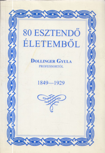 Dollinger Gyula - 80 esztend letembl 1849-1929