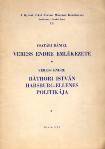 Csat�ri D�niel; Veress Endre - Veress Endre eml�kezete - B�thori Istv�n Habsburg-ellenes politik�ja