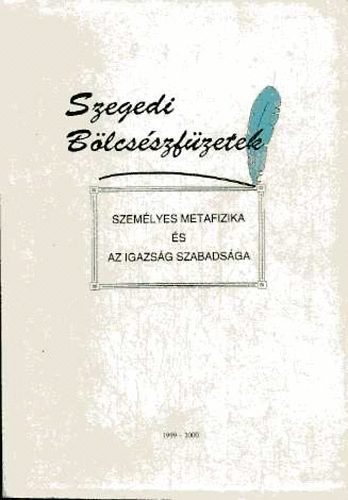 Szalma Nat�lia  (szerk) - Szem�lyes metafizika �s az igazs�g szabads�ga (Szegedi B�lcs�szf�zetek)