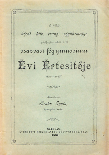 Benka Gyula - A b�k�si �gost. hitv. evang. egyh�zmegye p�rtfog�sa alatt �ll� szarvasi f�gymnasium �vi �rtes�t�je 1890-91-r�l