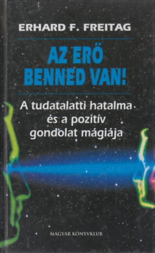 Erhard F. Freitag - Az erő benned van! (A tudatalatti hatalma és a pozitív gondolat mágiája)