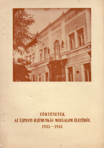 Leopold Gyrgyi  (szerk.) - Trtnetek az jpesti Ifjmunks Mozgalom letbl 1935-1945