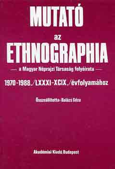 Balázs Géza (szerk.) - Mutató az Ethnographia 1970-1988. /LXXXI-XCIX./ évfolyamához
