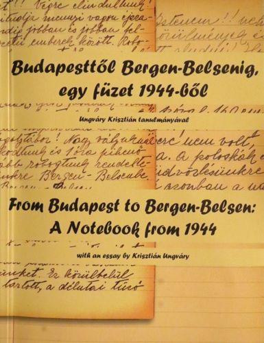 Z�goni Zsolt - Budapestt�l Bergen-Belsenig, egy f�zet 1944-b�l - From Budapest to Bergen-Belsen: A Notebook from 1944