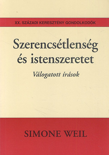 Simone Weil - Szerencstlensg s istenszeretet - vlogatott rsok (XX. Szzadi Keresztny Gondolkodk)
