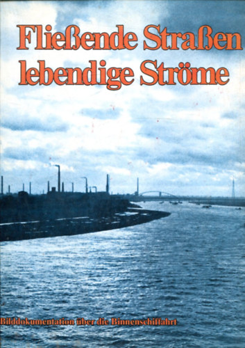Heide Ringhand - Fliessende Strassen - lebendige Str�me : eine Bilddokumentation �ber die Binnenschiffahrt