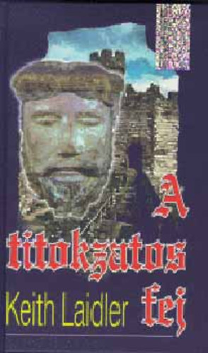 Szerz� Keith Laidler Szerkeszt� Grabner M�ria Ford�t� Zombori Vera - A titokzatos fej - A templomosok elveszett kincse