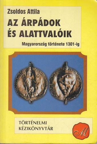 Zsoldos Attila - Az rpdok s alattvalk - Magyarorszg trtnete 1301-ig