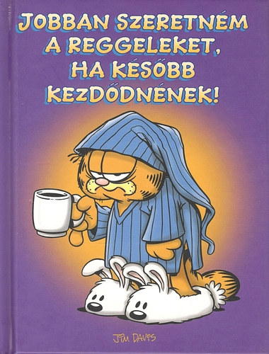 Jim Jim Davis; Kraft - Jobban szeretn�m a reggeleket, ha k�s�bb kezd�dn�nek (Garfield)
