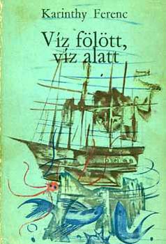 Karinthy Ferenc - Víz fölött, víz alatt