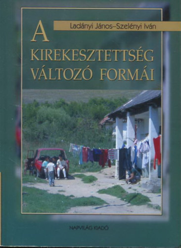 Ladnyi Jnos-Szelnyi Ivn - A kirekesztettsg vltoz formi - Kzp- s dlkelet-eurpai romk trtneti s sszehasonlt szociolgiai vizsglata