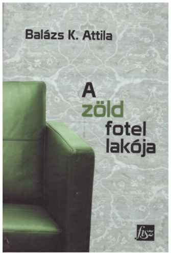 Balzs K. Attila - A zld fotel lakja