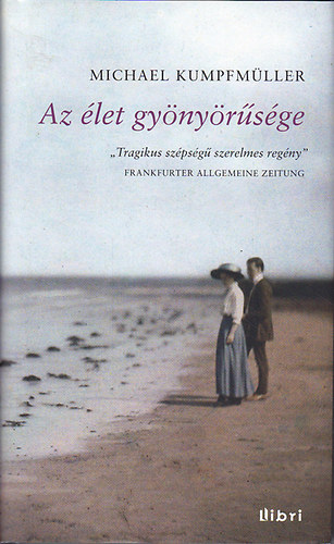 Michael Kumpfmüller - Az élet gyönyörűsége - Kafka utolsó szerelme