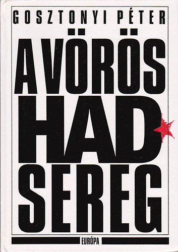 Gosztonyi Péter - A Vörös Hadsereg (A szovjet fegyveres erők története 1917-1989)