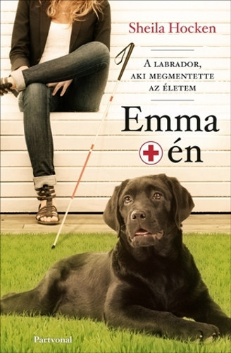 Sheila Hocken - Emma + n - A labrador, aki megmentette az letem