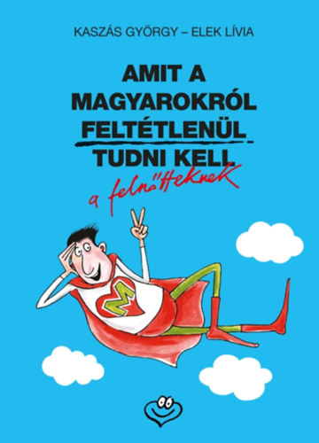 Elek L�via Kasz�s Gy�rgy - Amit a magyarokr�l felt�tlen�l tudni kell a feln�tteknek