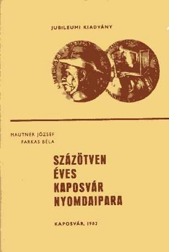 Mautner-Farkas - Százötven éves Kaposvár nyomdaipara