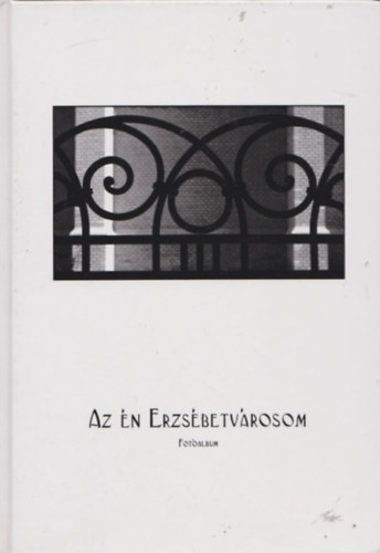 szerk: Hubert Ildik - Az n Erzsbetvrosom - fotalbum