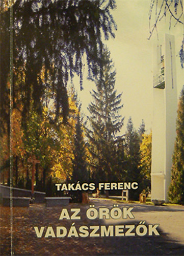 Tak�cs Ferenc - Az �r�k vad�szmez�k - Vas megye, Szombathely temet�ir�l �s temet�seir�l