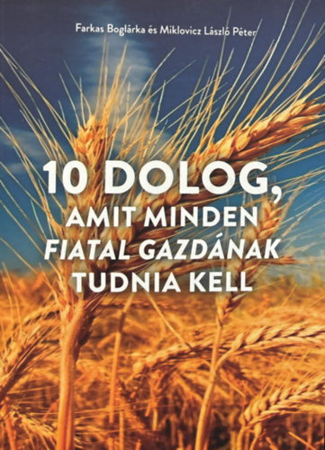 Miklovicz Lszl Pter Farkas Boglrka - 10 dolog, amit minden fiatal gazdnak tudnia kell