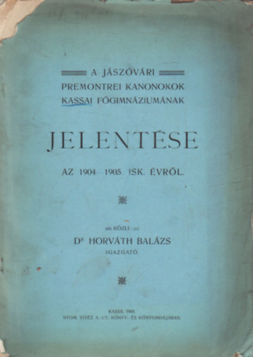 Dr. Horvth Balzs - A Jszvri Premontrei Kanonokok Kassai Fgimnziumnak jelentse az 1904-1905. isk. vrl