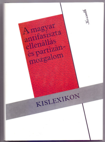 Szerkeszt�:  Liptai Ervin - Bassa Endre - Gazsi J�zsef - A magyar antifasiszta ellen�ll�s �s partiz�nmozgalom - Kislexikon